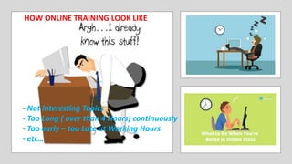 Types of Online Training
1. Asynchronous training
2. Synchronous or live training
 