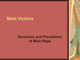 Male Victims



    Dynamics and Prevalence
         of Male Rape
 