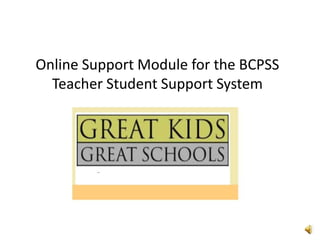 Online Support Module for the BCPSS Teacher Student Support System  