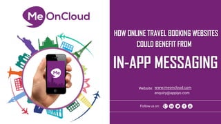 HOW ONLINE TRAVEL BOOKING WEBSITES
IN-APP MESSAGING
Follow us on :
COULD BENEFIT FROM
Website:
enquiry@appiyo.com
www.meoncloud.com
 