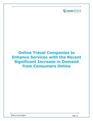 Online Travel Companies to
 Enhance Services with the Recent
  Significant Increase in Demand
      from Consumers Online




©2011, Oracle Digital       Page | 1
 