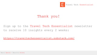 Thank you!
Sign up to the Travel Tech Essentialist newsletter
to receive 10 insights every 2 weeks:
https://traveltechessentialist.substack.com/
Mario Gavira - Mauricio Prieto
Travel Tech Essentialist
 