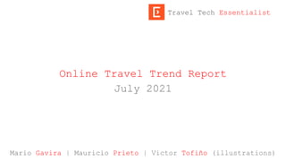 Online Travel Trend Report
July 2021
Mario Gavira | Mauricio Prieto | Victor Tofiño (illustrations)
Travel Tech Essentialist
 