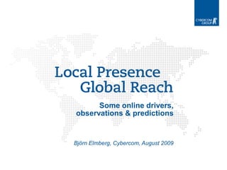 Some online drivers,
observations & predictions


Björn Elmberg, Cybercom, August 2009
 