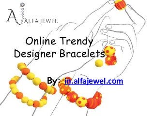 Online Trendy
Designer Bracelets

      By: in.alfajewel.com
 