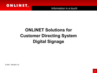 ONLINET Solutions for Customer Directing System Digital Signage © 2009 – ONLINET Ltd. Information in a touch 