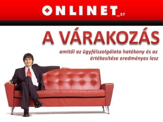 A VÁRAKOZÁS             amitől az ügyfélszolgálata hatékony és az                            értékesítése eredményes lesz