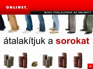 MIVEL FOGLALKOZIK AZ ONLINET?átalakítjuk a sorokat02