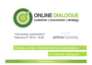 “Conversion optimization”
February 9th 2010, 19:30


Strategy, design, development and optimization 

                             of customer dialogues
 