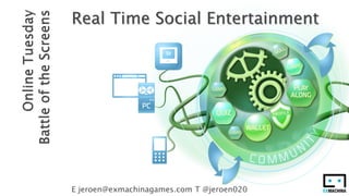 Real Time Social Entertainment




E jeroen@exmachinagames.com T @jeroen020
 