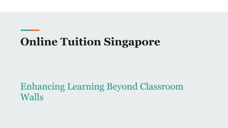 Online Tuition Singapore
Enhancing Learning Beyond Classroom
Walls
 