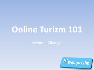 Online Turizm 101
    Mehmet Cihangir
 