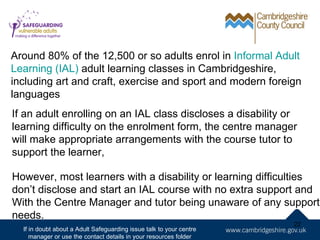 Around 80% of the 12,500 or so adults enrol in Informal Adult
Learning (IAL) adult learning classes in Cambridgeshire,
inc...