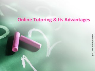 Online Tutoring & Its Advantages
www.selectmytutor.co.uk
 