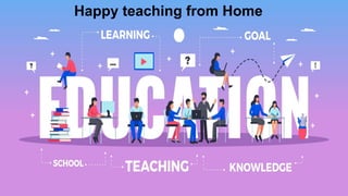 Enter	
  )tle	
  
	
  
	
  
Happy teaching from Home
 