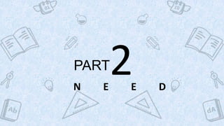 N E E D	
  	
  
	
  
PART	
  2	
  
 