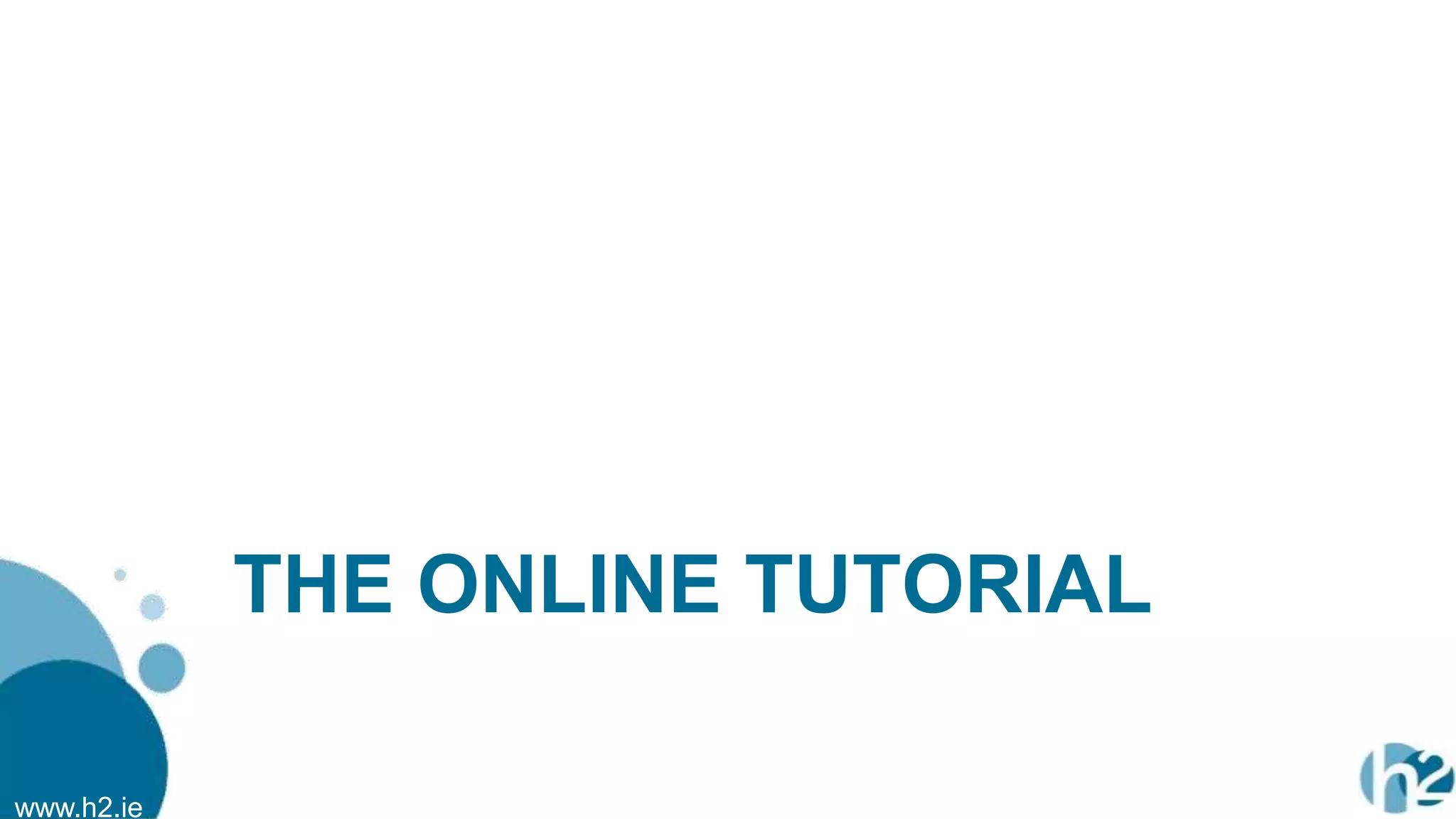 www.h2.ie
THE ONLINE TUTORIAL
 