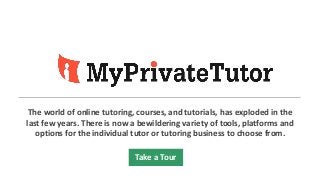The world of online tutoring, courses, and tutorials, has exploded in the
last few years. There is now a bewildering variety of tools, platforms and
options for the individual tutor or tutoring business to choose from.
Take a Tour
 