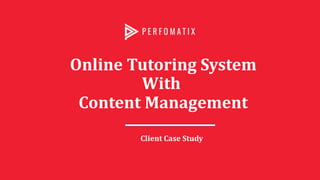 Online Tutoring System
With
Content Management
Client Case Study
 