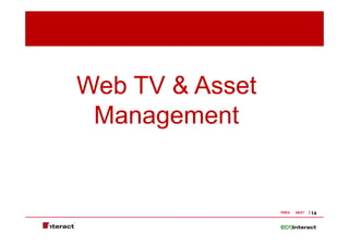 Web TV & Asset
 Management


                 PREV   NEXT   14
 