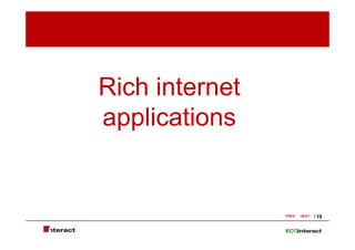 Rich internet
applications


                PREV   NEXT   19
 