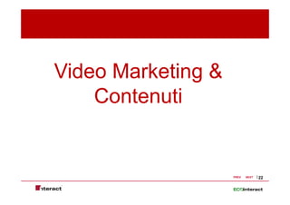 Video Marketing &
              g
    Contenuti


                    PREV   NEXT   22
 