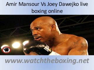 Amir Mansour Vs Joey Dawejko live
boxing online
www.watchtheboxing.net
 