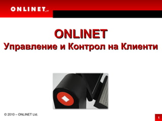 © 20 10  – ONLINET Ltd. ONLINET Управление и Контрол на Клиенти 