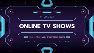 ONLINE TV SHOWS
Here is where your presentation begins
PITCH DECK
 