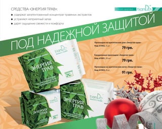 ПОД НАДЕЖНОЙ ЗАЩИТОЙ 
105 
СРЕДСТВА «ЭНЕРГИЯ ТРАВ»: 
● содержат запатентованный концентрат травяных экстрактов 
● устраняют неприятный запах 
● дарят ощущение свежести и комфорта 
Прокладки на критические дни «Энергия трав» 
Код: 61902, 8 шт. 
79 грн. 
Ежедневные прокладки «Энергия трав» 
Код: 61901, 20 шт. 
79 грн. 
Прокладки на критические ночи «Энергия трав» 
Код: 61903, 8 шт. 
91 грн. 
 