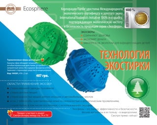 Турмалиновые сферы для стирки 
Гранулы сфер обладают мощным 
антибактериальным действием, устраняют 
неприятный запах. Не содержат фосфатов и ПАВ. 
Заменяют стиральные средства и кондиционеры. 
Код: 144301, 476 г, 2 шт. 
ОБЛАСТИ ПРИМЕНЕНИЯ ЭКОСФЕР: 
120 
Ecosphere 
● стирка верхней одежды, пуховиков 
● стирка детских вещей 
Корпорация TianDe удостоена Международного 
экологического сертификата и золотого знака 
International Ecologists Initiative 100% eco quality, 
подтверждающих экологическую чистоту 
и безопасность продукции серии «Экосфера». 
СОХРАНЯЮТ ЗДОРОВЬЕ 
ЭКОНОМЯТ ДЕНЬГИ 
ЗАБОТЯТСЯ ОБ ЭКОЛОГИИ ДЛЯ БУДУЩЕГО НАШИХ ДЕТЕЙ! 
● стирка ворсистых вещей, мягких игрушек и автомобильных чехлов 
● если у тебя особо чувствительная кожа со склонностью к аллергическим проявлениям, 
стирай белье, в том числе постельное, с использованием экосфер. 
Экосферы – это баланс эффективности и безопасности. 
Веские аргументы в их пользу – в видеоролике. 
Смотри прямо сейчас! 
407 грн. 
ЭКОСФЕРЫ: 
ТЕХНОЛОГИЯ 
ЭКОСТИРКИ 
Продукт участвует в акции! 
Смотри вкладку между стр. 74 и 75! 
 
