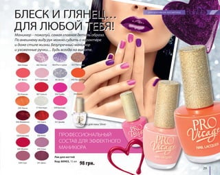 29 
БЛЕСК И ГЛЯНЕЦ… 
ДЛЯ ЛЮБОЙ ТЕБЯ! 
Маникюр – пожалуй, самая главная деталь образа. 
По внешнему виду рук можно судить о характере 
и даже стиле жизни. Безупречный маникюр 
и ухоженные ручки… Будь всегда на высоте. 
462 Элегия 464 Рок-н-ролл 
002222 РРааппссооддиияя 
ПРОФЕССИОНАЛЬНЫЙ 
СОСТАВ ДЛЯ ЭФФЕКТНОГО 
МАНИКЮРА 
98 грн. 
Лак для ногтей 
Код: 80903, 15 мл 
484 Опера 
361 Вальс 
017 Серенада 
352 Канкан 387 Сальса 
17 Ноктюрн 
006 Фламенко 113 Танго 
320 Классика 
350 Румба 356 Балет 
349 Баллада 
357 Джайв 
018 Этюд 
209 Лаунж 
026 Блюз 
6G Диско 306 Пасодобль 
645 Фьюжн 
638 Соул 641 Джаз 
Сушка для лака Silver 
 