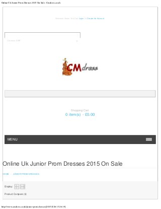 Online Uk Junior Prom Dresses 2015 On Sale : Cmdress.co.uk
http://www.cmdress.co.uk/junior-prom-dresses[2015/2/26 15:26:19]
Online Uk Junior Prom Dresses 2015 On Sale
HOME - JUNIOR PROM DRESSES
Display:
   
Product Compare (0)
Welcome Visitor You Can Login Or Create An Account.
MENU
Shopping Cart
0 item(s) - £0.00
Currency: GBP
 
 
