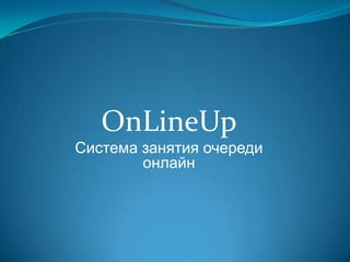 OnLineUp
Система занятия очереди
        онлайн
 