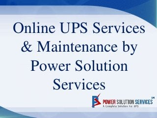 Online UPS Services
& Maintenance by
Power Solution
Services

 