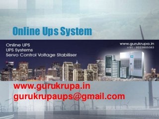 Online Ups System
by Gurukrupa Enterprises

www.gurukrupa.in
gurukrupaups@gmail.com

 