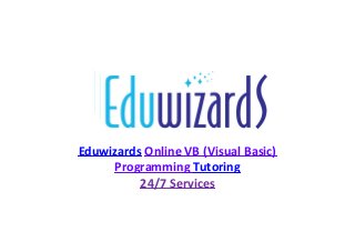 Eduwizards Online VB (Visual Basic) 
Programming Tutoring 
24/7 Services 
 