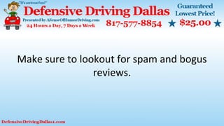 Make sure to lookout for spam and bogus
reviews.
 