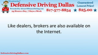 Like dealers, brokers are also available on
the Internet.
 
