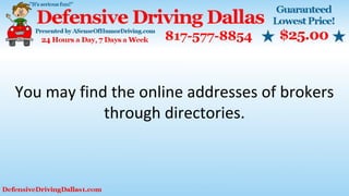 You may find the online addresses of brokers
through directories.
 