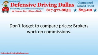 Don’t forget to compare prices: Brokers
work on commissions.
 