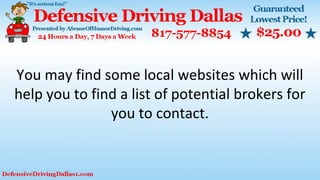 You may find some local websites which will
help you to find a list of potential brokers for
you to contact.
 