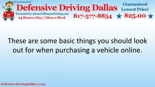 These are some basic things you should look
out for when purchasing a vehicle online.
 