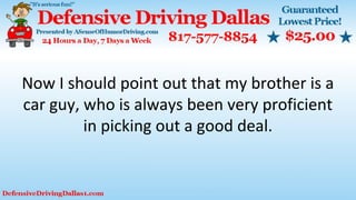Now I should point out that my brother is a
car guy, who is always been very proficient
in picking out a good deal.
 