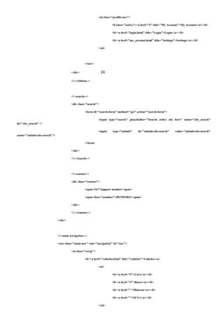 <ul class="profile-nav">
<li class="active"><a href="#" title="My Account">My Account</a></li>
<li><a href="login.html" title="Login">Login</a></li>
<li><a href="my_account.html" title="Settings">Settings</a></li>
</ul>
</nav>
</div> 24
<!--//ribbon-->
<!--search-->
<div class="search">
<form id="search-form" method="get" action="search-form">
<input type="search" placeholder="Search entire site here" name="site_search"
id="site_search" />
<input type="submit" id="submit-site-search" value="submit-site-search"
name="submit-site-search"/>
</form>
</div>
<!--//search-->
<!--contact-->
<div class="contact">
<span>24/7 Support number</span>
<span class="number">8527033021</span>
</div>
<!--//contact-->
</div>
<!--main navigation-->
<nav class="main-nav" role="navigation" id="nav">
<ul class="wrap">
<li><a href="vehicles.html" title="vehicles">Vehicles</a>
<ul>
<li><a href="#">Cars</a></li>
<li><a href="#">Buses</a></li>
<li><a href="">Minivan</a></li>
<li><a href="">SUVs</a></li>
</ul>
 