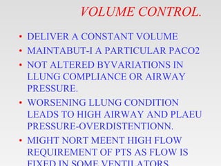 VOLUME CONTROL.
• DELIVER A CONSTANT VOLUME
• MAINTABUT-I A PARTICULAR PACO2
• NOT ALTERED BYVARIATIONS IN
LLUNG COMPLIANC...