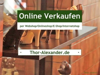Online Verkaufen
· Thor-Alexander.de ·
Stand: 20160103
per Webshop/Onlineshop/E-Shop/Internetshop
 