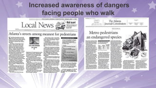 Increased awareness of dangers
facing people who walk
 