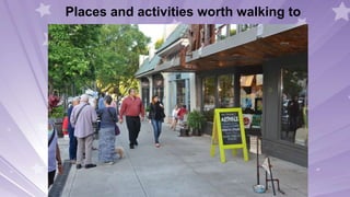Places and activities worth walking to
 