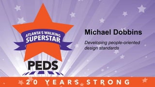 Saluting people, programs and
places who have propelled two
decades of walk-friendly
transformationSaluting people, programs and places
who have propelled two decades of
walk-friendly transformationMichael Dobbins
Developing people-oriented
design standards
 